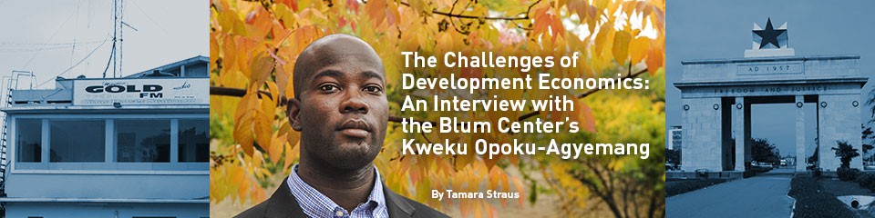 The Challenges of Development Economics: An Interview with the Blum Center’s Kweku Opoku-Agyemang