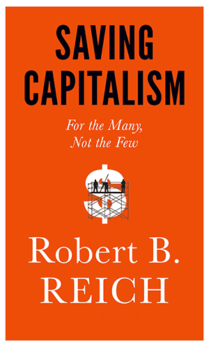 Five Questions for Robert Reich about Saving Capitalism: For the Many, Not the Few